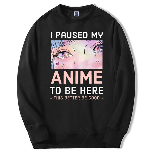 Male Funny I Paused My Anime To Be Here Sweatshirts Hoodie Kawaii Cute